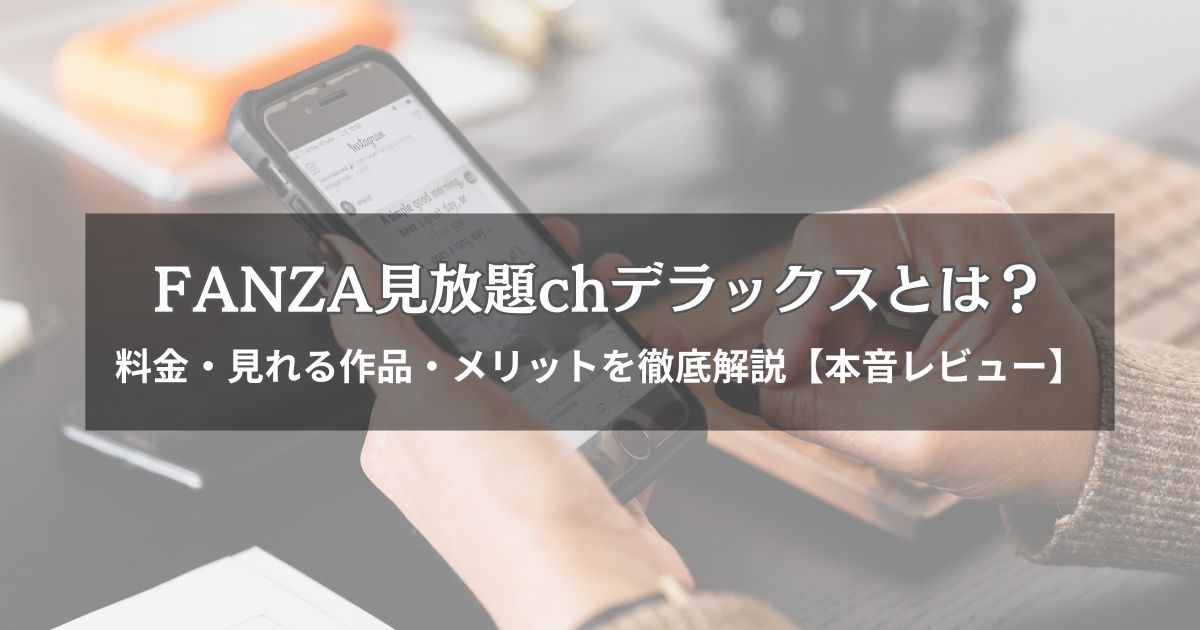 FANZA見放題chデラックスとは？料金・見れる作品・メリットを徹底解説【本音レビュー】