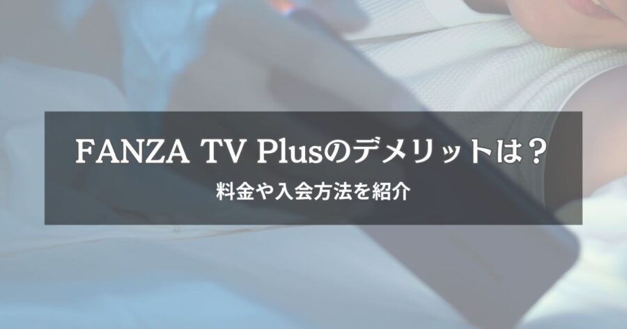 FANZA TV Plusのデメリットは？